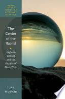 The center of the world : regional writing and the puzzles of place-time /