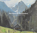 Ken Howard's Switzerland : in the footsteps of Turner /