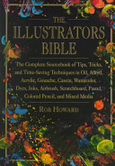 The illustrator's bible : the complete sourcebook of tips, tricks, and time-saving techniques in oil, alkyd, acrylic, gouache, casein, watercolor, dyes, inks, airbrush, scratchboard, pastel, colored pencil, and mixed media /