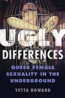 Ugly differences : queer female sexuality in the underground /