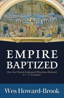 Empire baptized : how the church embraced what Jesus rejected (second-fifth centuries) /