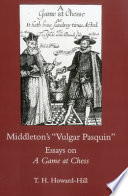 Middleton's "Vulgar Pasquin" : essays on A game at chess /