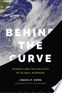 Behind the curve : science and the politics of global warming /