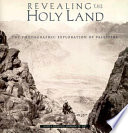 Revealing the Holy Land : the photographic exploration of Palestine /