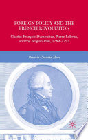 Foreign Policy and the French Revolution : Charles-François Dumouriez, Pierre LeBrun, and the Belgian Plan, 1789-1793 /