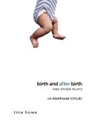 Birth and after birth and other plays : a marriage cycle /