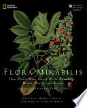 Flora mirabilis : how plants have shaped world knowledge, health, wealth, and beauty /