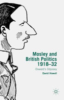 Mosley and British politics, 1918-32 : Oswald's odyssey /