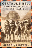 Gertrude Bell : queen of the desert, shaper of nations /