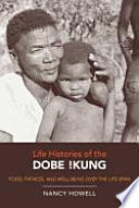 Life histories of the Dobe !Kung : food, fatness, and well-being over the life-span /
