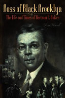 Boss of Black Brooklyn : the life and times of Bertram L. Baker /