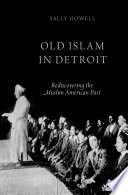 Old Islam in Detroit : rediscovering the muslim American past /