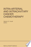Intra-Arterial and Intracavitary Cancer Chemotherapy : Proceedings of the Conference on Intra-arterial and Intracavitary Chemotheraphy, San Diego, California, February 24-25, 1984 /
