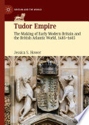 Tudor Empire : The Making of Early Modern Britain and the British Atlantic World, 1485-1603 /