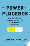 The power of placebos : how the science of placebos and nocebos can improve health care /