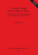 Ceramic change and the Maya collapse : a study of pottery technology, manufacture and consumption at Lamanai, Belize /