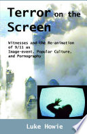 Terror on the screen : witnesses and the re-animation of 9/11 as image-event, popular culture, and pornography /