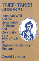 Thief-Taker General : Jonathan Wild and the emergence of crime and corruption as a way of life in eighteenth-century England /