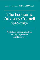 The Economic Advisory Council, 1930-1939 : a study in economic advice during depression and recovery /