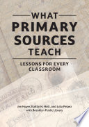 What primary sources teach : lessons for every classroom /