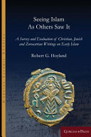 Seeing Islam as others saw it : a survey and evaluation of Christian, Jewish and Zoroastrian writings on early Islam /