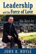 Leadership and the force of love : six keys to motivating with love /