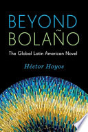 Beyond Bolano : the global Latin American novel /