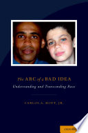 The arc of a bad idea : understanding and transcending race /