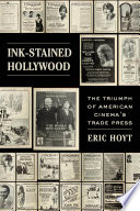 Ink-Stained Hollywood : The Triumph of American Cinema's Trade Press /