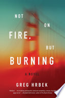 Not on fire, but burning : a novel /