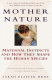Mother nature : maternal instincts and how they shape the human species /