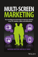 Multi-screen marketing : the seven things you need to know to reach your customers across TVs, computers, tablets, and mobile phones /