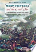 West Pointers and the Civil War : the old army in war and peace /