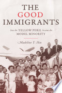 The good immigrants : how the yellow peril became the model minority /