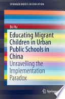 Educating migrant children in urban public schools in China : unravelling the implementation paradox /