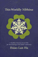 This-worldly nibbana : a Buddhist-feminist social ethic for peacemaking in the global community /