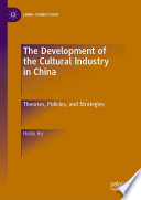 The Development of the Cultural Industry in China : Theories, Policies, and Strategies /