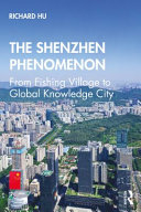 The Shenzhen phenomenon : from fishing village to global knowledge city /