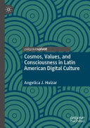 Cosmos, values, and consciousness in Latin American digital culture /