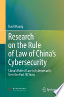 Research on the Rule of Law of China's Cybersecurity : China's Rule of Law in Cybersecurity Over the Past 40 Years /