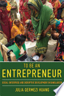 To be an entrepreneur : social enterprise and disruptive development in Bangladesh /