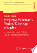 Prospective Mathematics Teachers' Knowledge of Algebra : a comparative study in China and the United States of America /