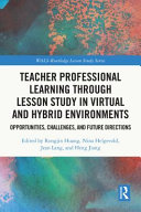 Teacher professional learning through lesson study in virtual and hybrid environments : opportunities, challenges, and future directions /