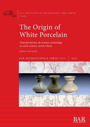 The origin of white porcelain : transformation of ceramic technology in sixth century north China /