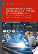The Political Economy of Reforms and the Remaking of the Proletarian Class in China, 1980s-2010s : Demystifying China's Society and Social Classes in the Post-Mao Era /