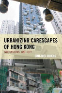 Urbanizing carescapes of Hong Kong : two systems, one city /
