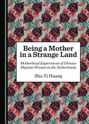 Being a mother in a strangel land : motherhood experiences of Chinese migrant women in the Netherlands /