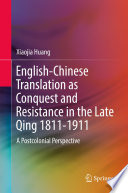 English-Chinese Translation as Conquest and Resistance in the Late Qing 1811-1911 : A Postcolonial Perspective /