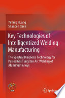 Key Technologies of Intelligentized Welding Manufacturing : The Spectral Diagnosis Technology for Pulsed Gas Tungsten Arc Welding of Aluminum Alloys /