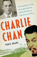 Charlie Chan : the untold story of the honorable detective and his rendezvous with American history /